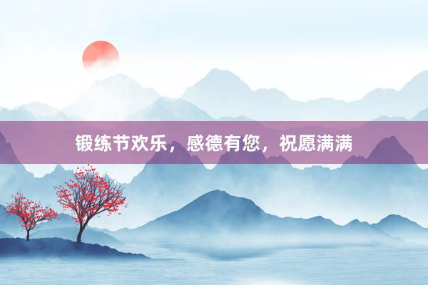 锻练节欢乐，感德有您，祝愿满满